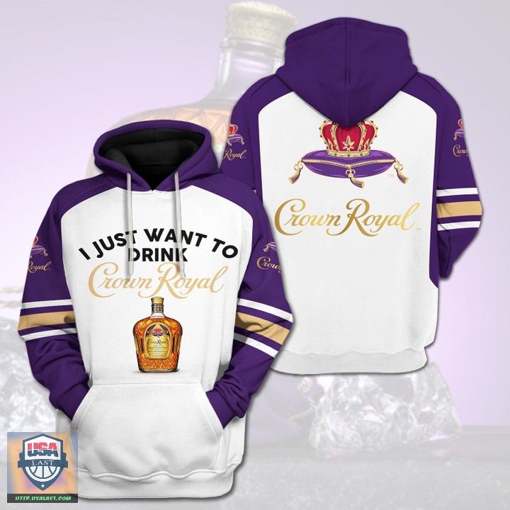 I Just Want To Drink Crown Royal 3D Hoodie I Just Want To Drink Crown Royal 3D Hoodie