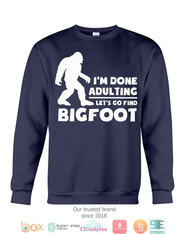 I’M Done Adulting Lets Go Find Bigfoot Shirt I’M Done Adulting Lets Go Find Bigfoot Shirt
